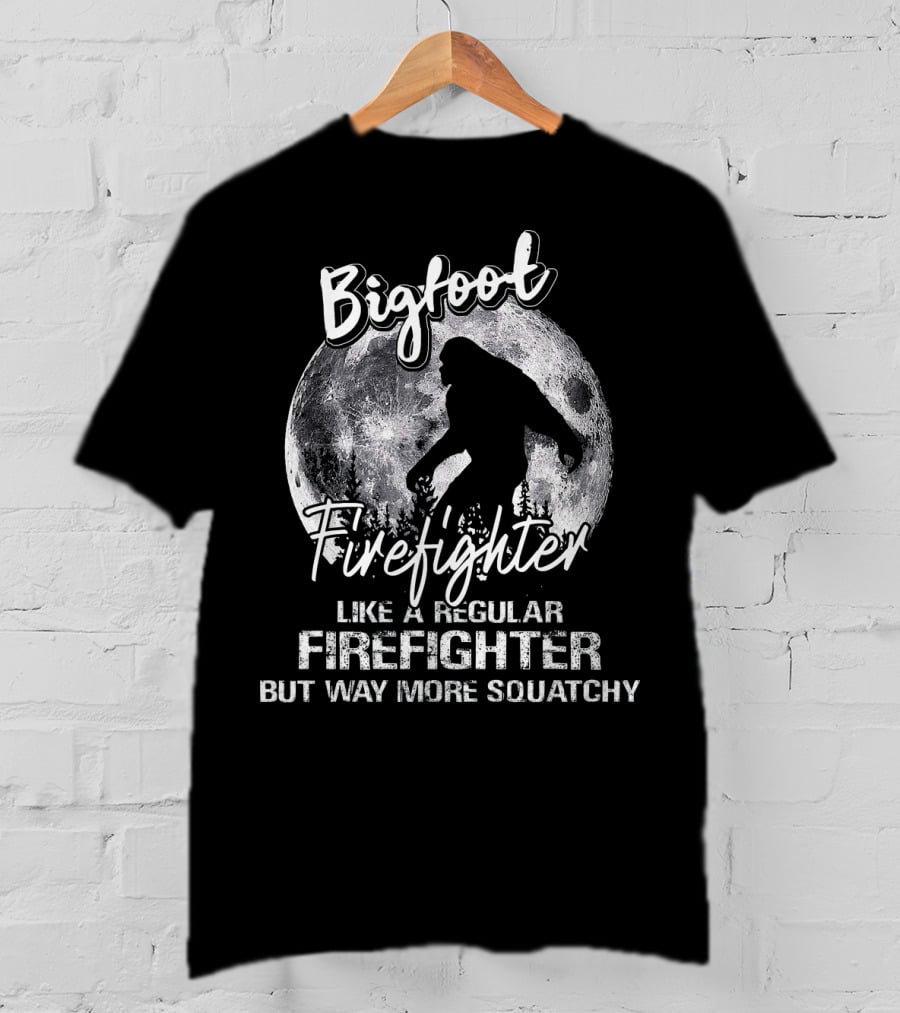 Bigfoot Firefighter Like A Regular Firefighter But Way More Squatchy T-Shirt