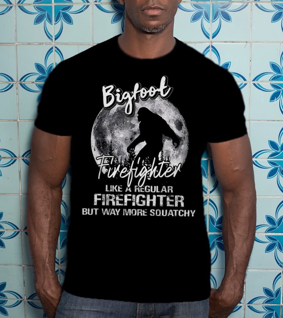 Bigfoot Firefighter Like A Regular Firefighter But Way More Squatchy T-Shirt