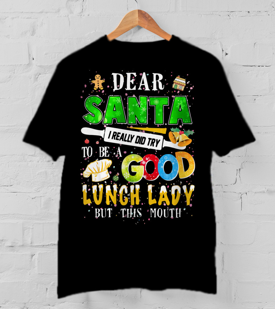 Dear Santa I Really Did Try To Be A Good Lunch Lady But This Mouth T-Shirt