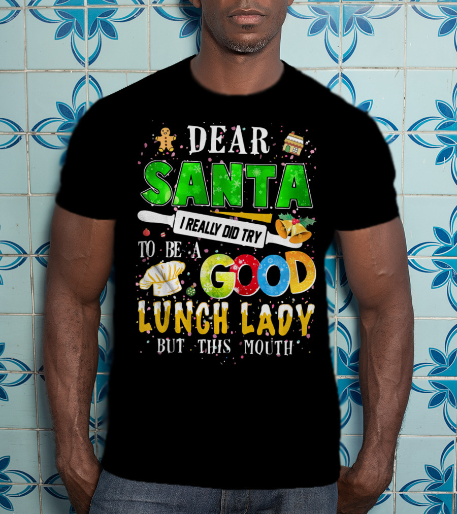 Dear Santa I Really Did Try To Be A Good Lunch Lady But This Mouth T-Shirt