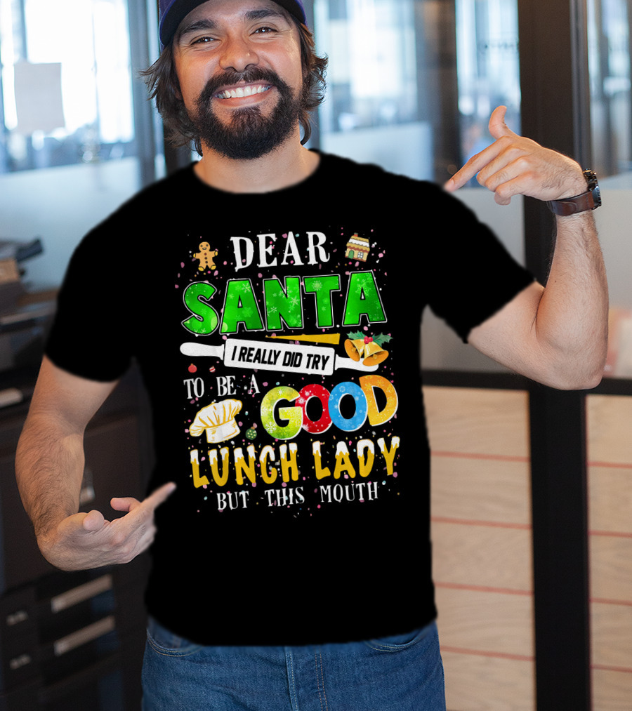 Dear Santa I Really Did Try To Be A Good Lunch Lady But This Mouth T-Shirt