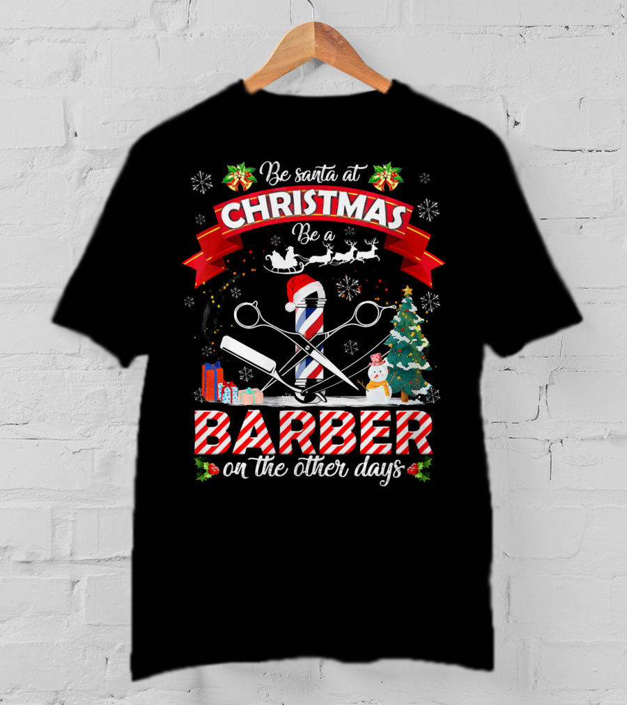 Be Santa At Christmas Be A Barber On The Other Days Christmas Holiday Barber Shop Slogan With Santa Hat And Decorations T-Shirt