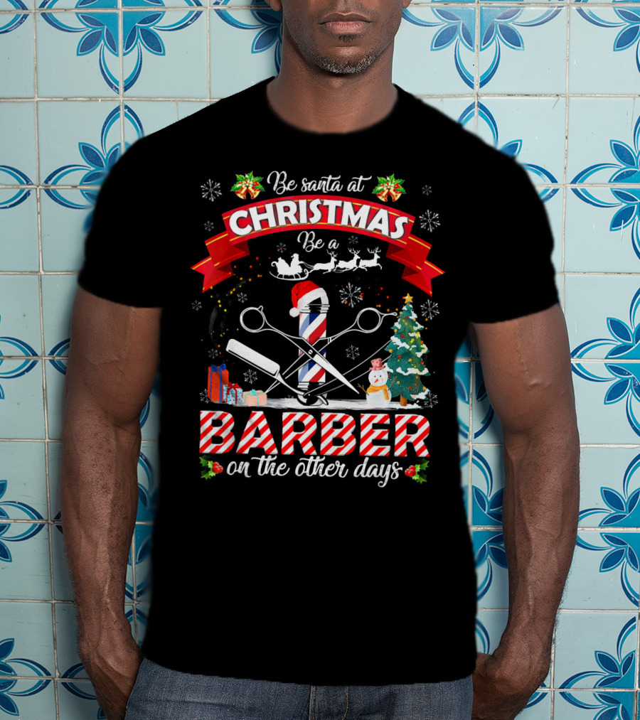 Be Santa At Christmas Be A Barber On The Other Days Christmas Holiday Barber Shop Slogan With Santa Hat And Decorations T-Shirt