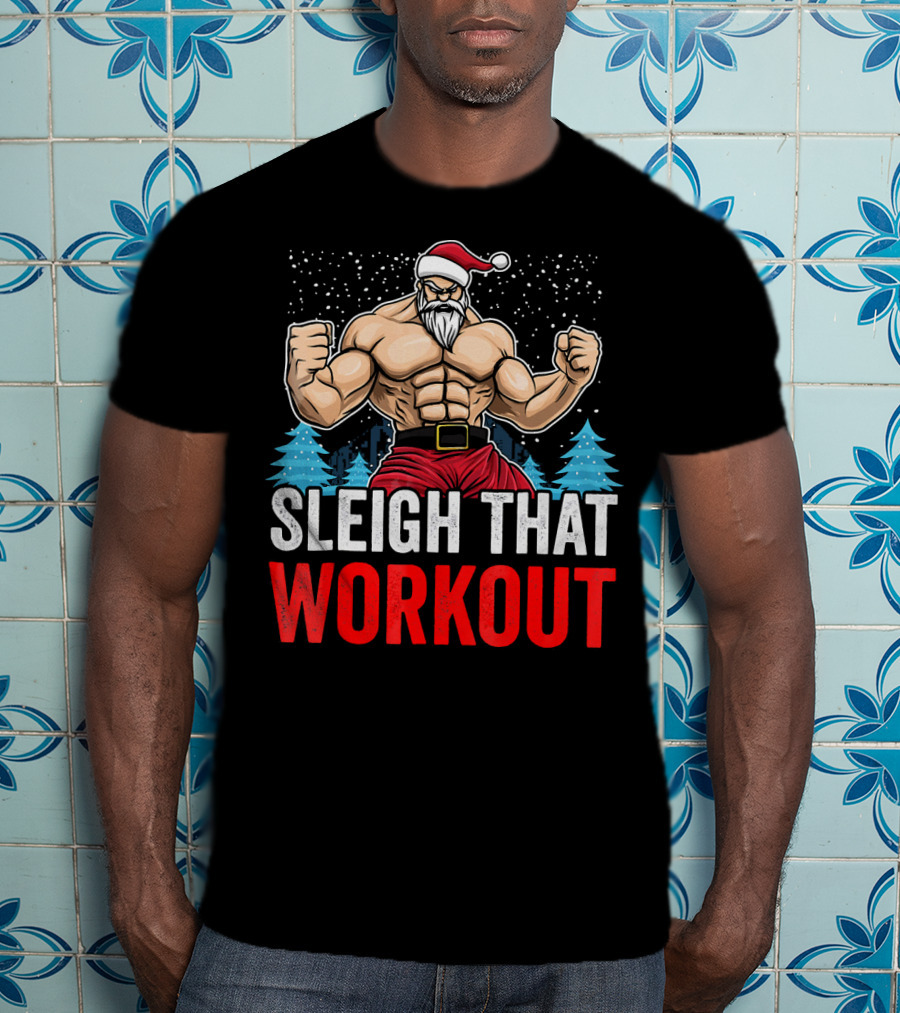 Sleigh That Workout Christmas Santa Fitness Motivation T-Shirt