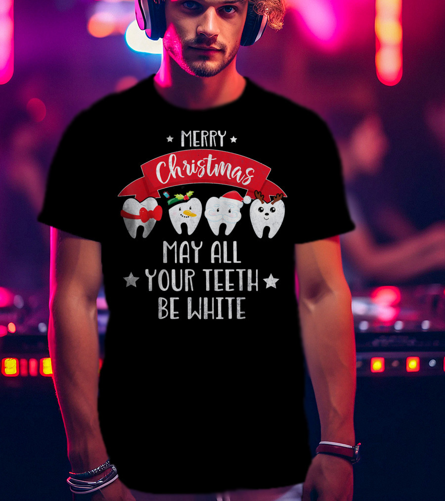 Merry Christmas Funny Dentist May All Your Teeth Be White T-Shirt