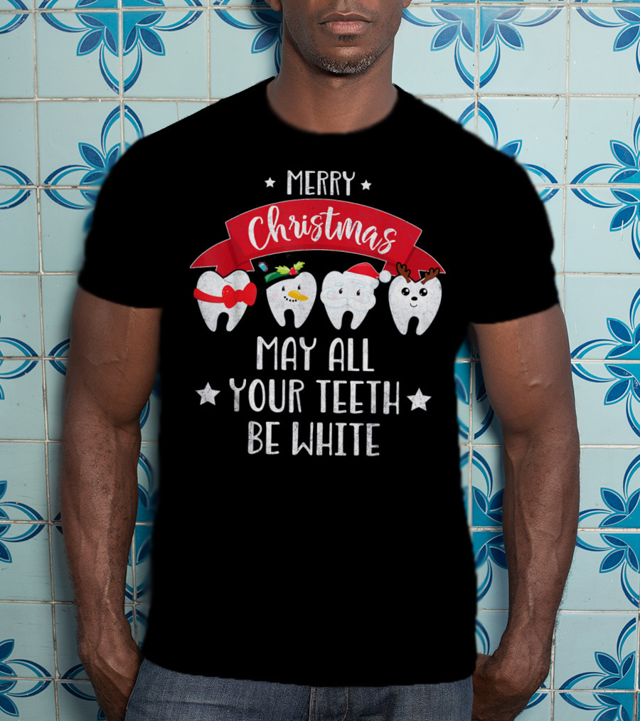 Merry Christmas Funny Dentist May All Your Teeth Be White T-Shirt