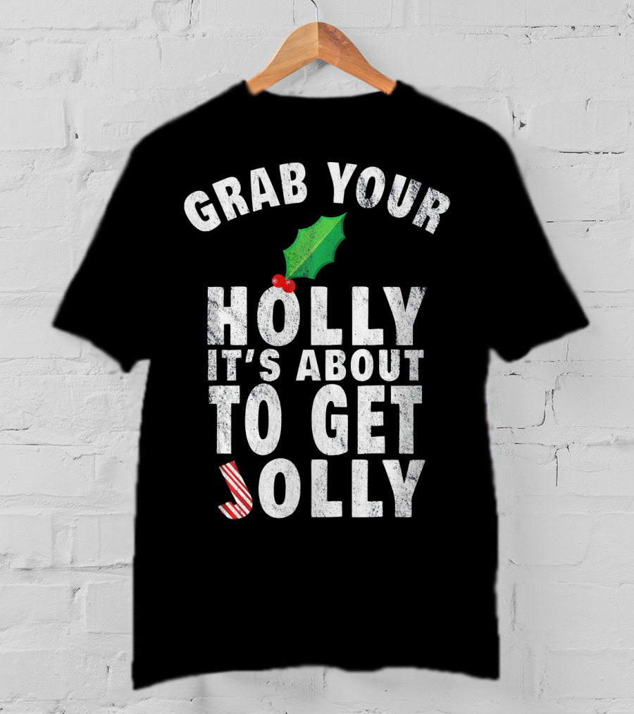 Grab Your Holly It’s About To Get Jolly Candy Cane Christmas Humor T-Shirt