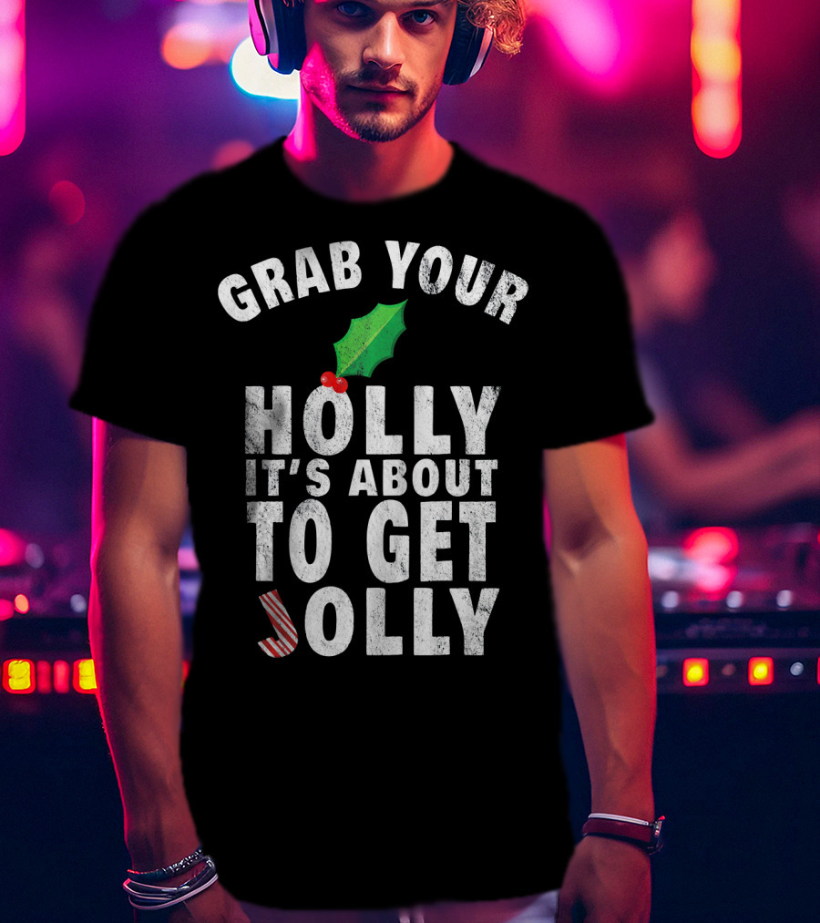 Grab Your Holly It’s About To Get Jolly Candy Cane Christmas Humor T-Shirt