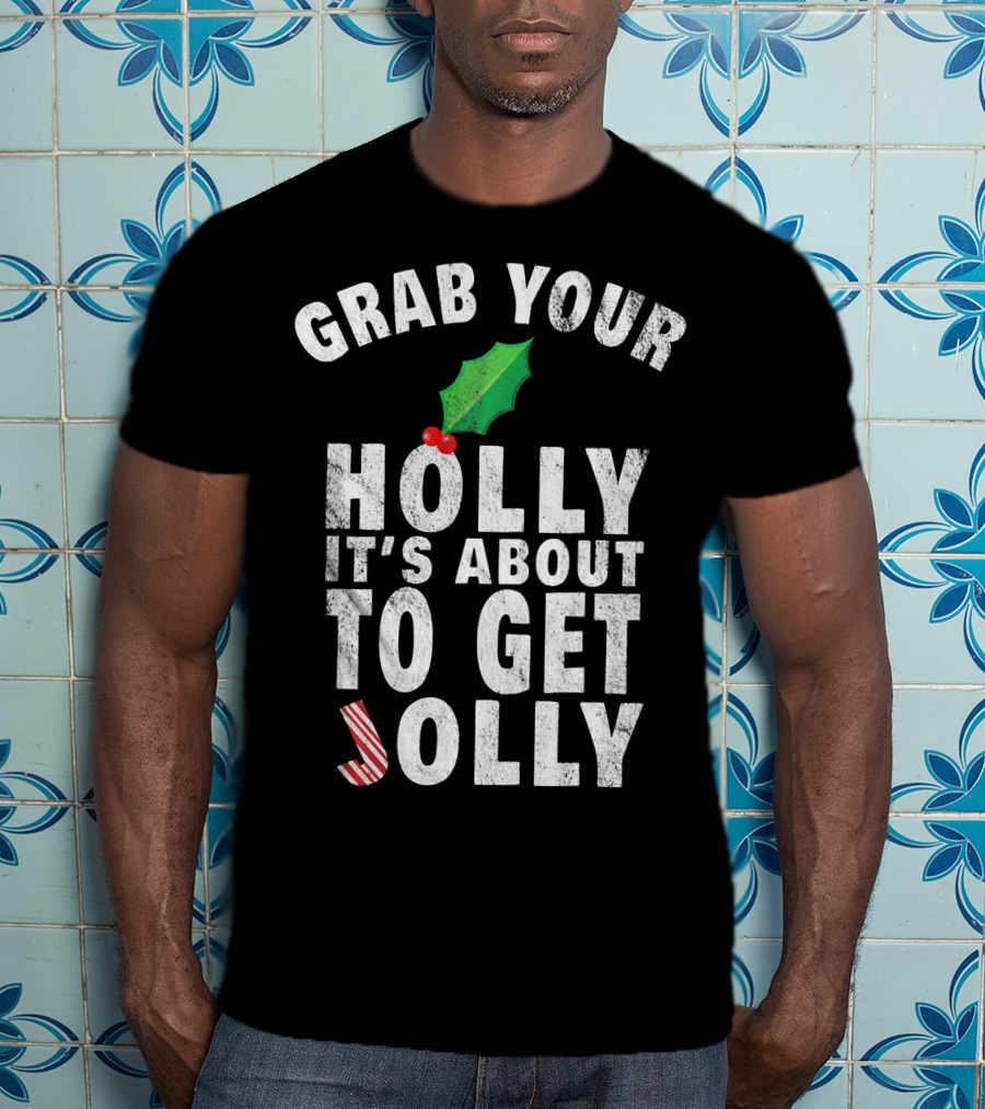 Grab Your Holly It’s About To Get Jolly Candy Cane Christmas Humor T-Shirt