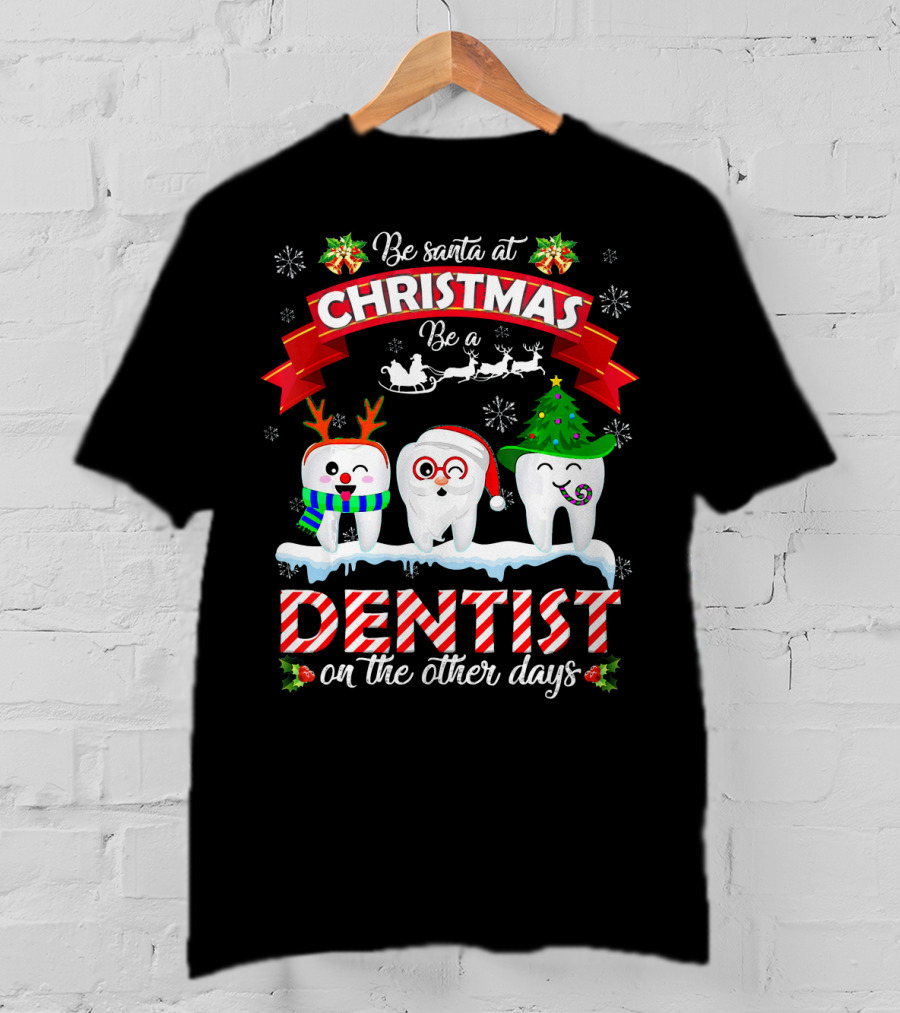 Be Santa At Christmas Be A Dentist On The Other Days T-Shirt
