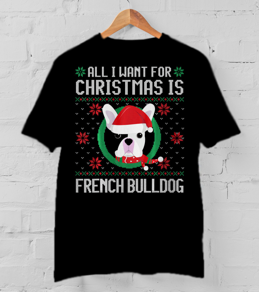 All I Want For Christmas Is French Bulldog Santa Hat Ugly T-Shirt