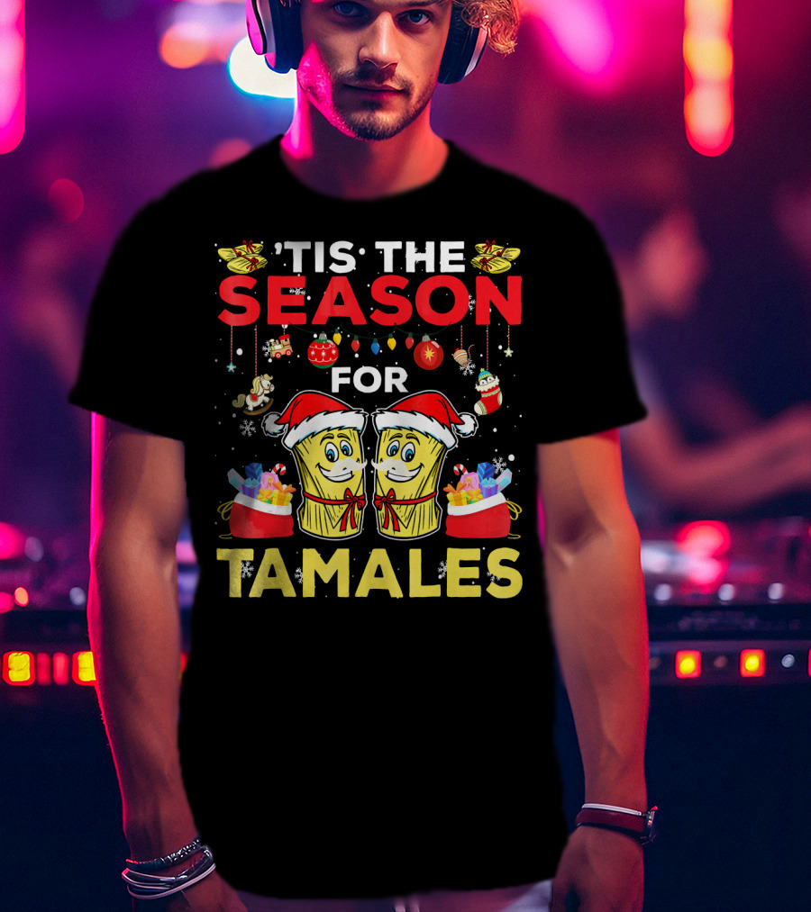 'Tis The Season For Tamales Christmas Mex Santa Hat Festive Holiday Cheer T-Shirt