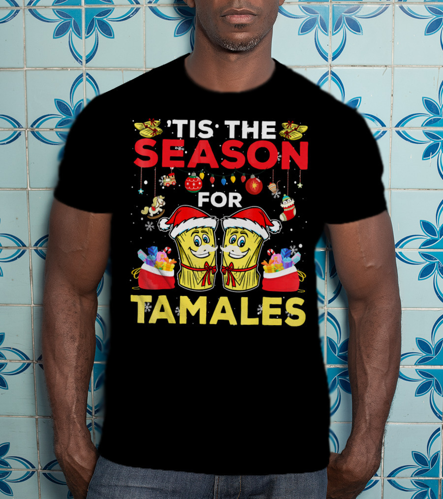 'Tis The Season For Tamales Christmas Mex Santa Hat Festive Holiday Cheer T-Shirt