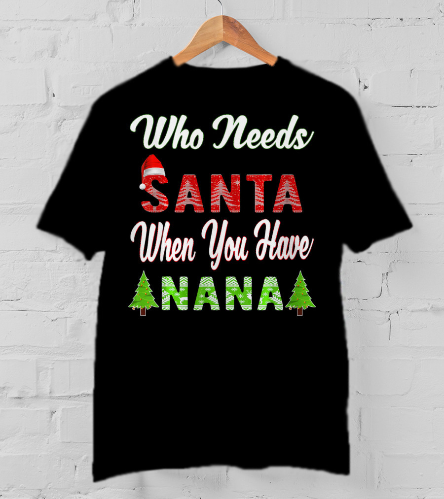 Who Needs Santa When You Have Nana Christmas Tree Santa Hat T-Shirt