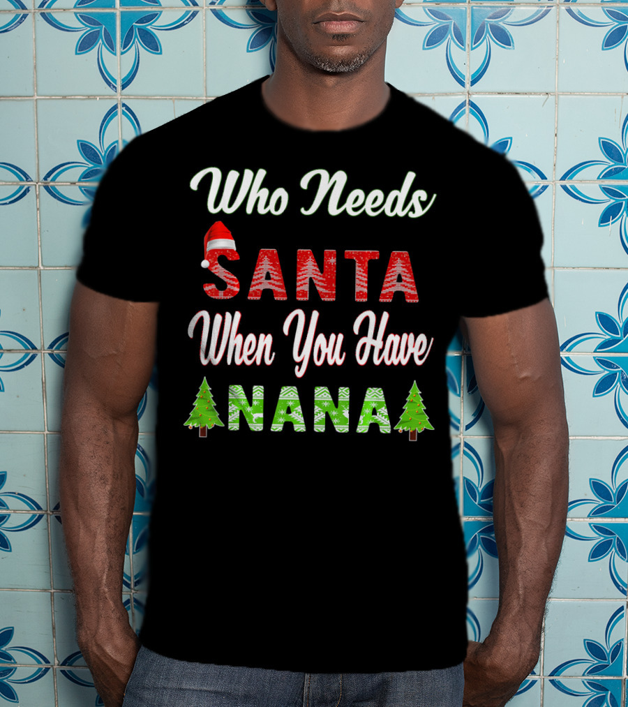 Who Needs Santa When You Have Nana Christmas Tree Santa Hat T-Shirt