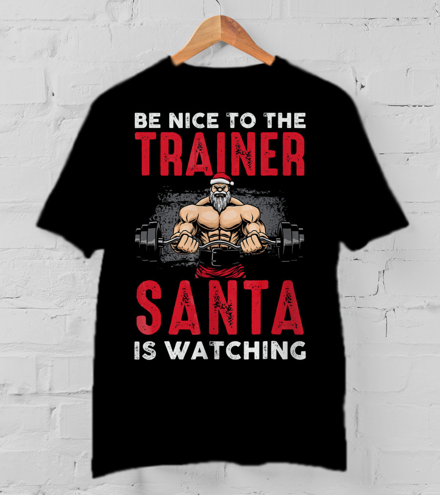 Be Nice To The Trainer Santa Is Watching T-Shirt