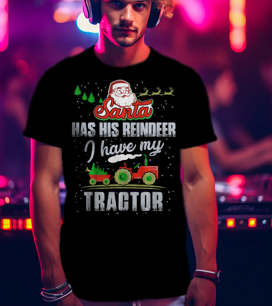 Santa Has His Reindeer I Have My Tractor T-Shirt