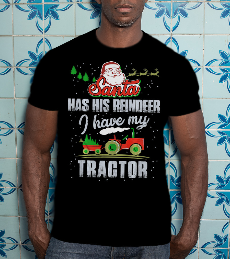 Santa Has His Reindeer I Have My Tractor T-Shirt