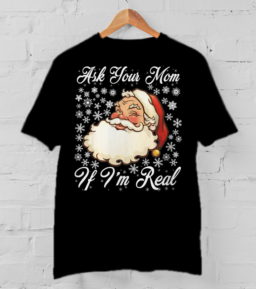 Ask Your Mom If I'm Real Santa Claus Snowflakes T-Shirt