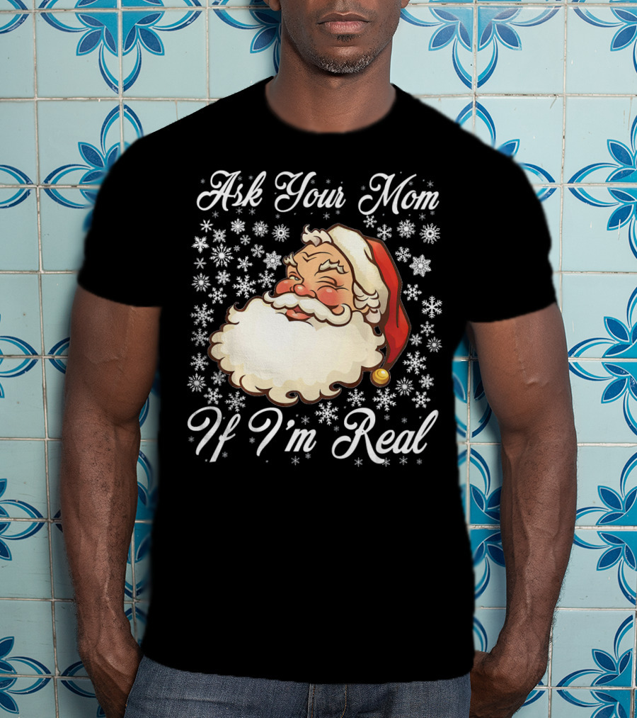 Ask Your Mom If I'm Real Santa Claus Snowflakes T-Shirt