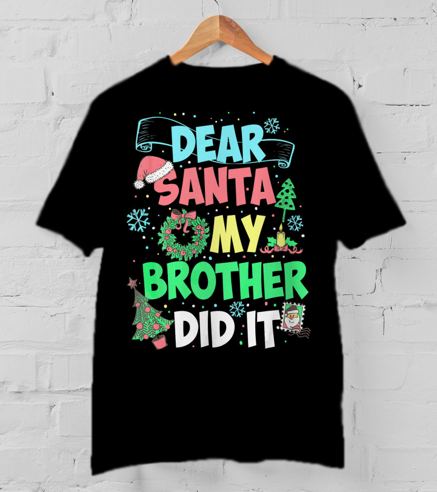 DEAR SANTA MY BROTHER DID IT Christmas Holiday Fun Kids Humor T-Shirt