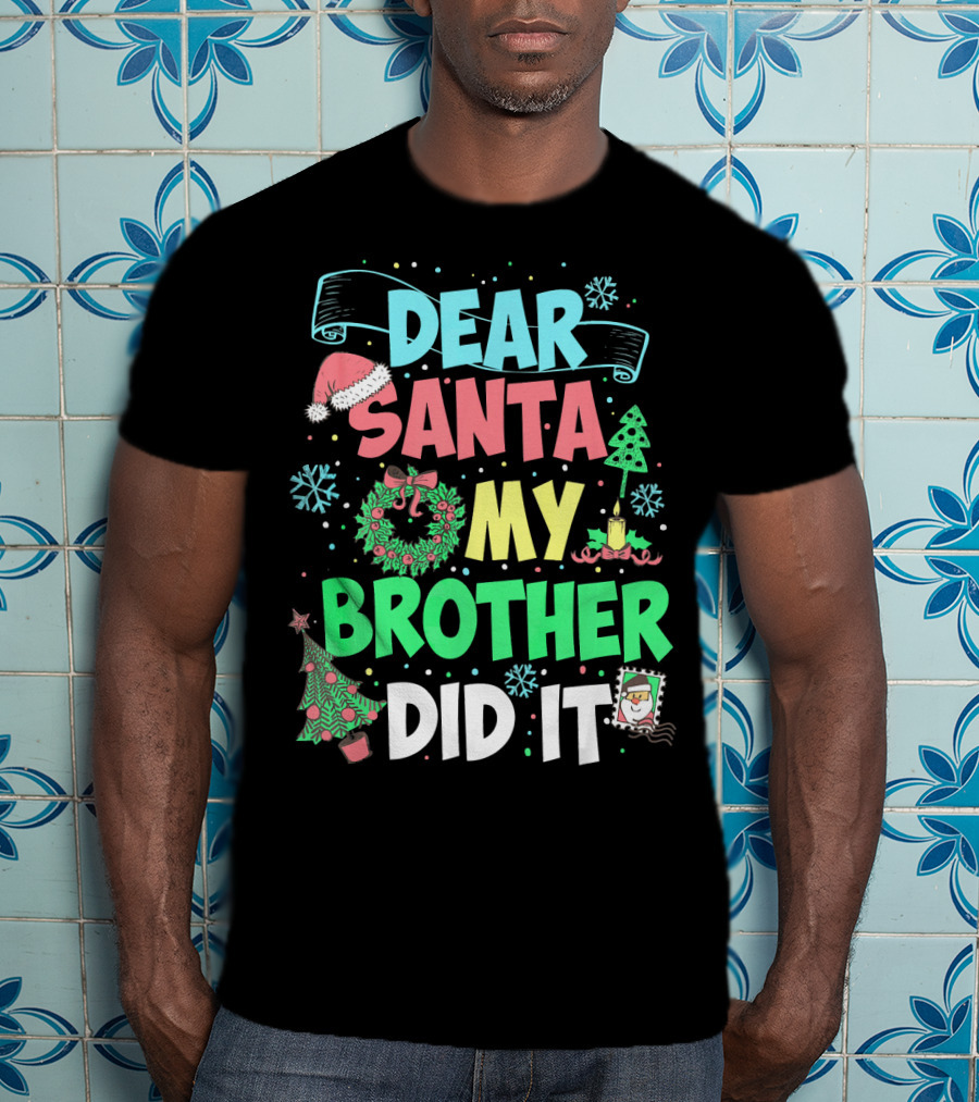 DEAR SANTA MY BROTHER DID IT Christmas Holiday Fun Kids Humor T-Shirt