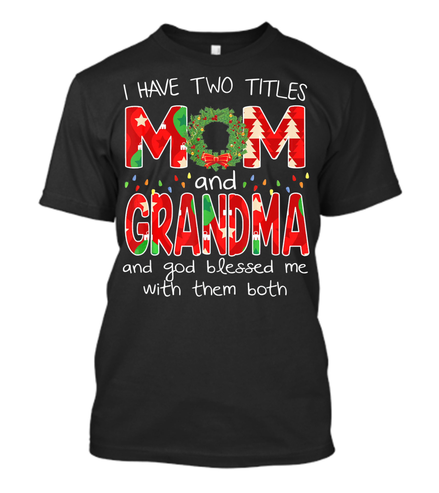 I Have Two Titles Mom And Grandma Christmas Wreath And God Blessed Me With Them Both T-Shirt