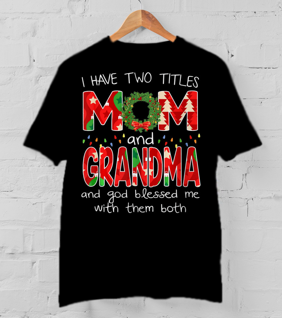 I Have Two Titles Mom And Grandma Christmas Wreath And God Blessed Me With Them Both T-Shirt