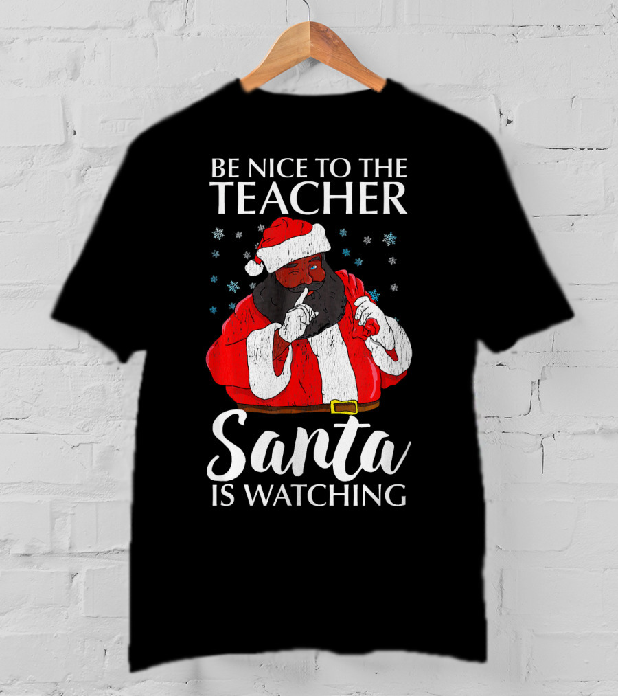 Be Nice To The Teacher Santa Is Watching Christmas Teacher African Americ T-Shirt