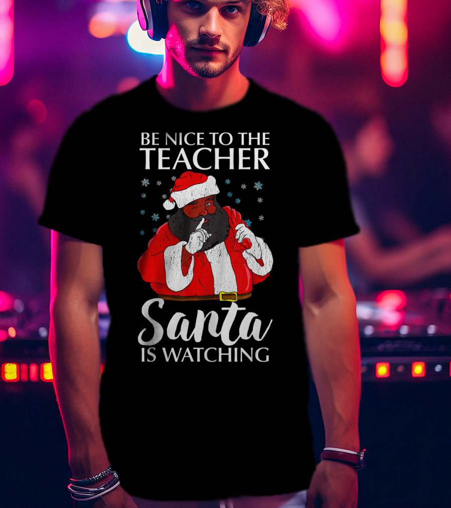 Be Nice To The Teacher Santa Is Watching Christmas Teacher African Americ T-Shirt