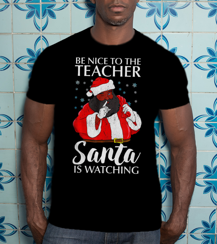 Be Nice To The Teacher Santa Is Watching Christmas Teacher African Americ T-Shirt