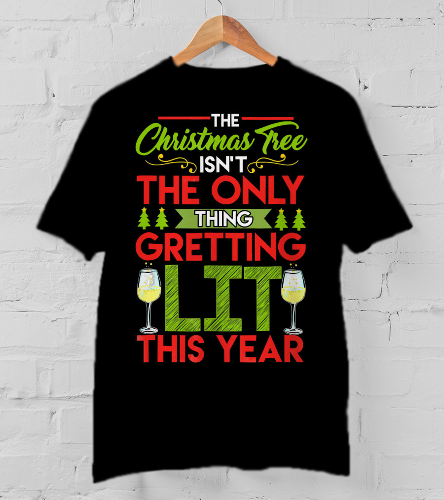 The Christmas Tree Isn't The Only Thing Getting Lit This Year T-Shirt