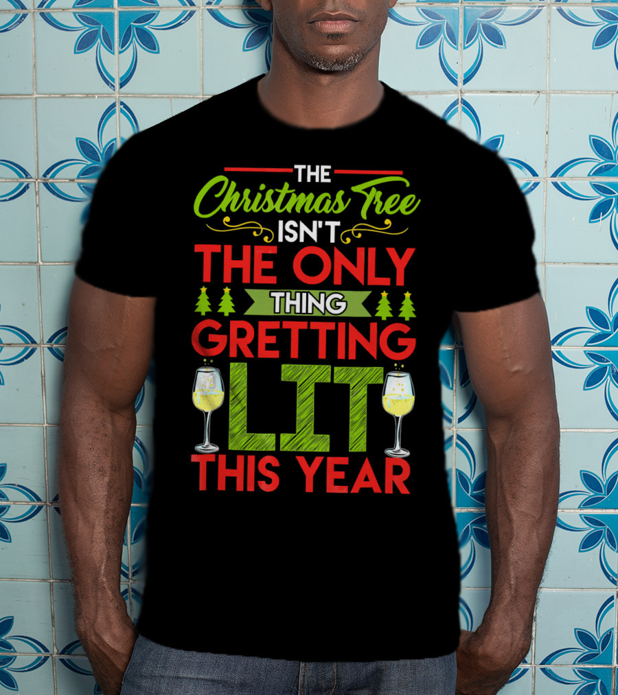 The Christmas Tree Isn't The Only Thing Getting Lit This Year T-Shirt