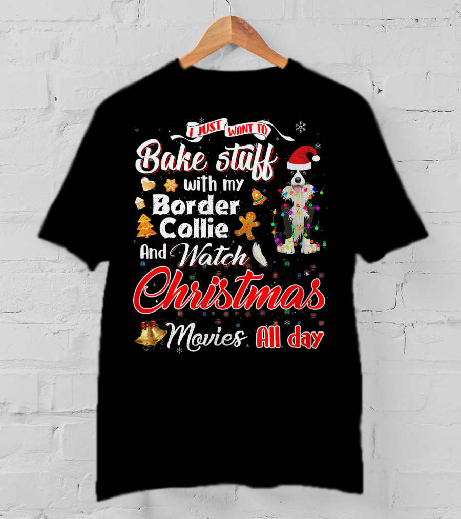 I Just Want To Bake Stuff With My Border Collie And Watch Christmas Movies All Day T-Shirt