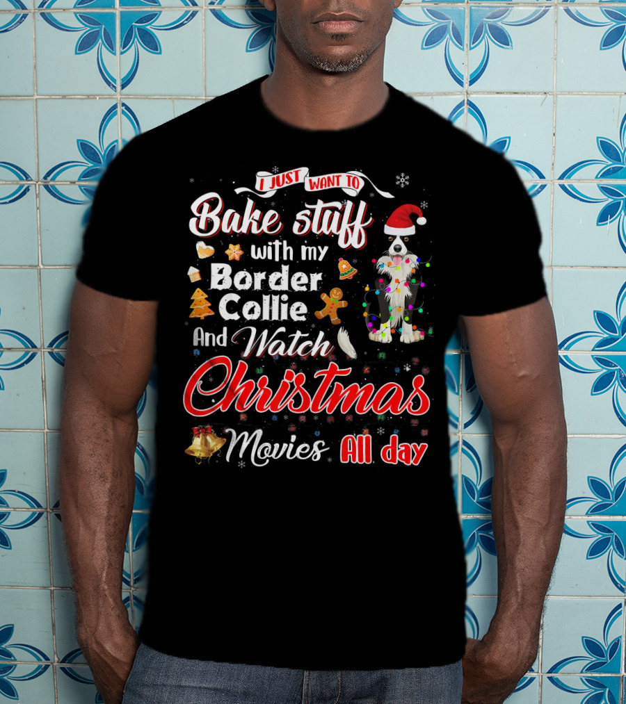 I Just Want To Bake Stuff With My Border Collie And Watch Christmas Movies All Day T-Shirt