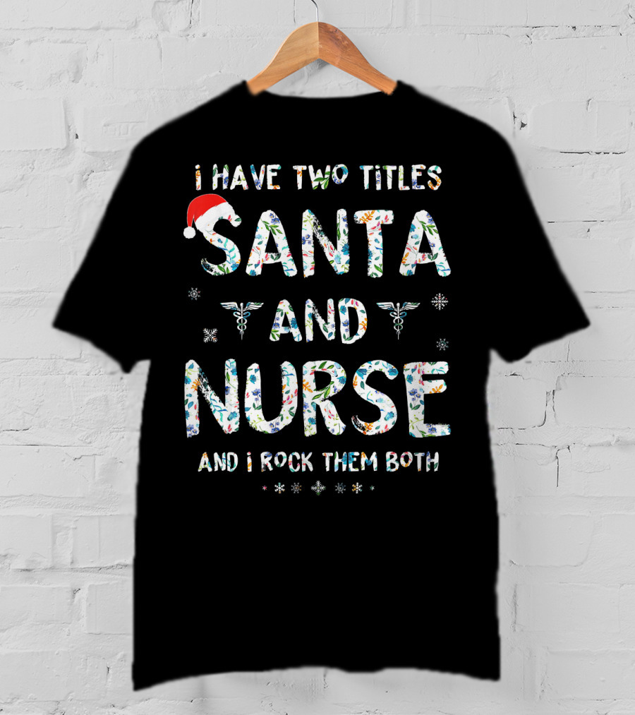 I Have Two Titles Santa And Nurse And I Rock Them Both T-Shirt
