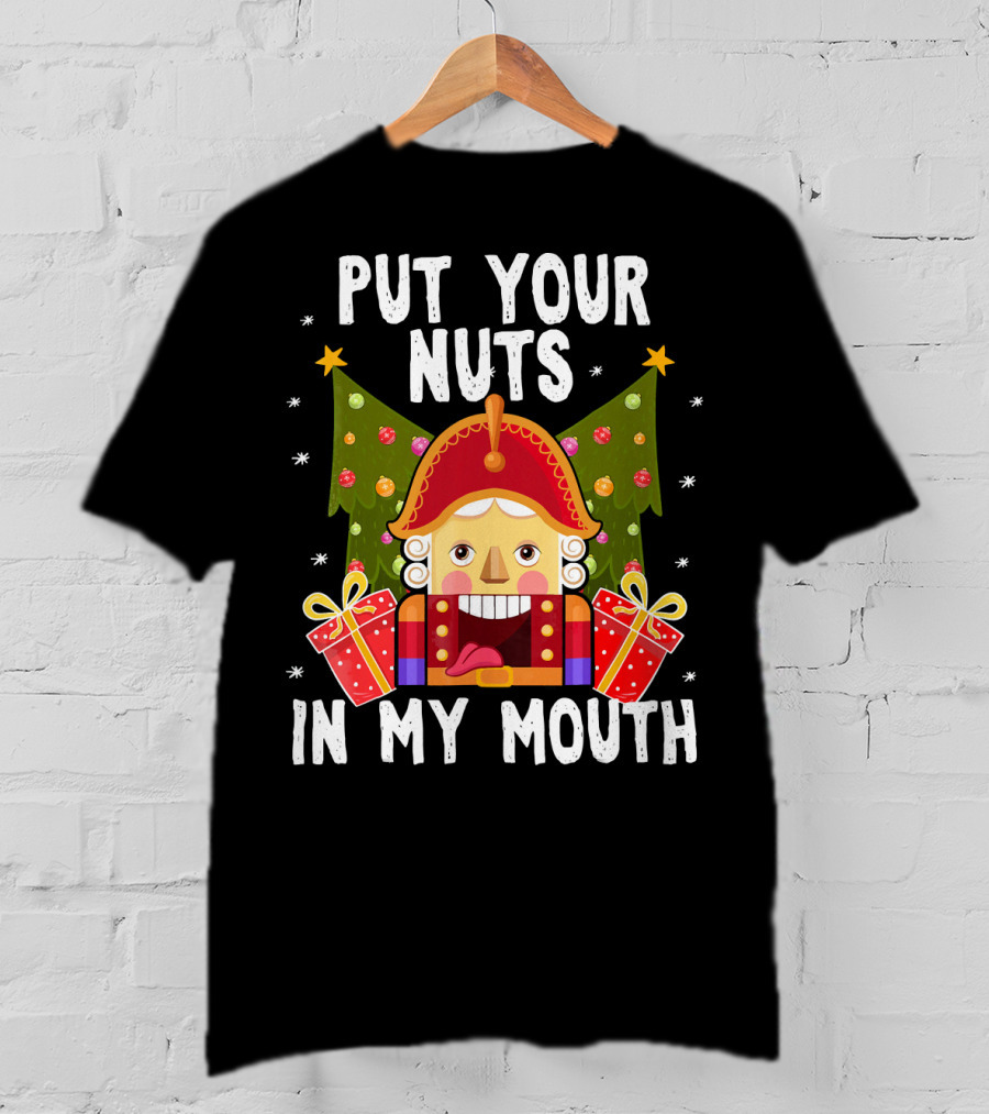 Put Your Nuts In My Mouth Funny Nutcracker Christmas T-Shirt