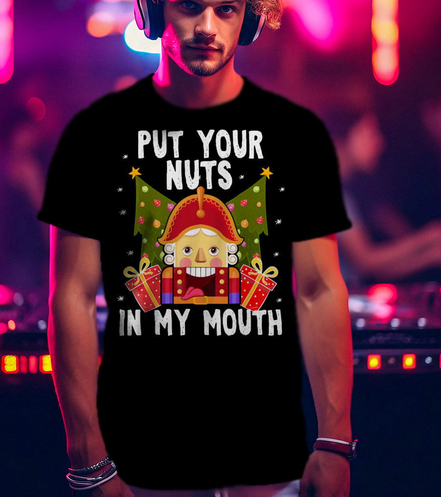 Put Your Nuts In My Mouth Funny Nutcracker Christmas T-Shirt