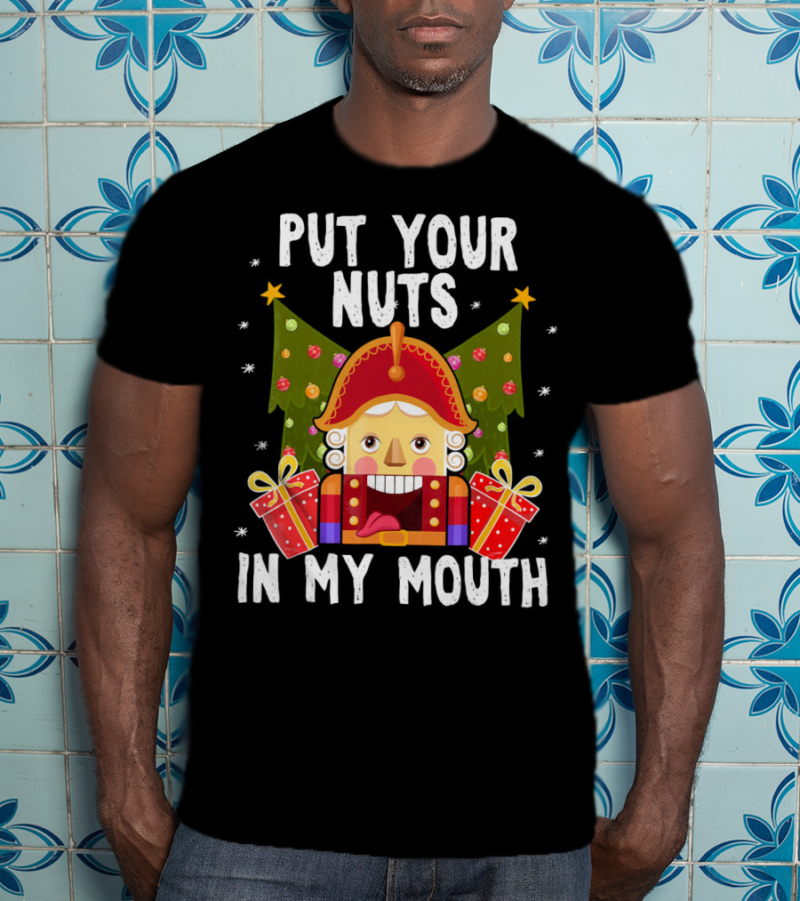 Put Your Nuts In My Mouth Funny Nutcracker Christmas T-Shirt