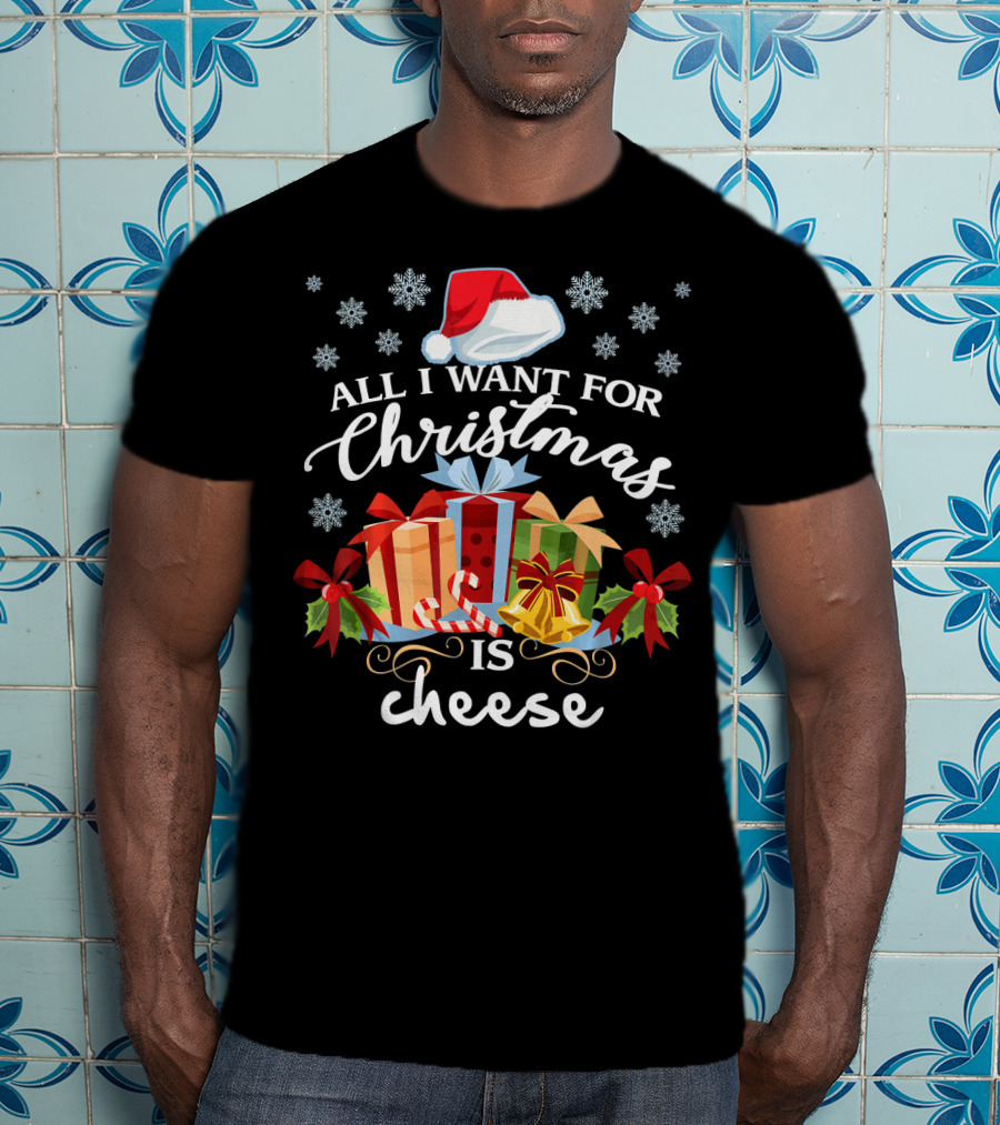All I Want For Christmas Is Cheese With Santa Hat Snowflakes And Presents T-Shirt