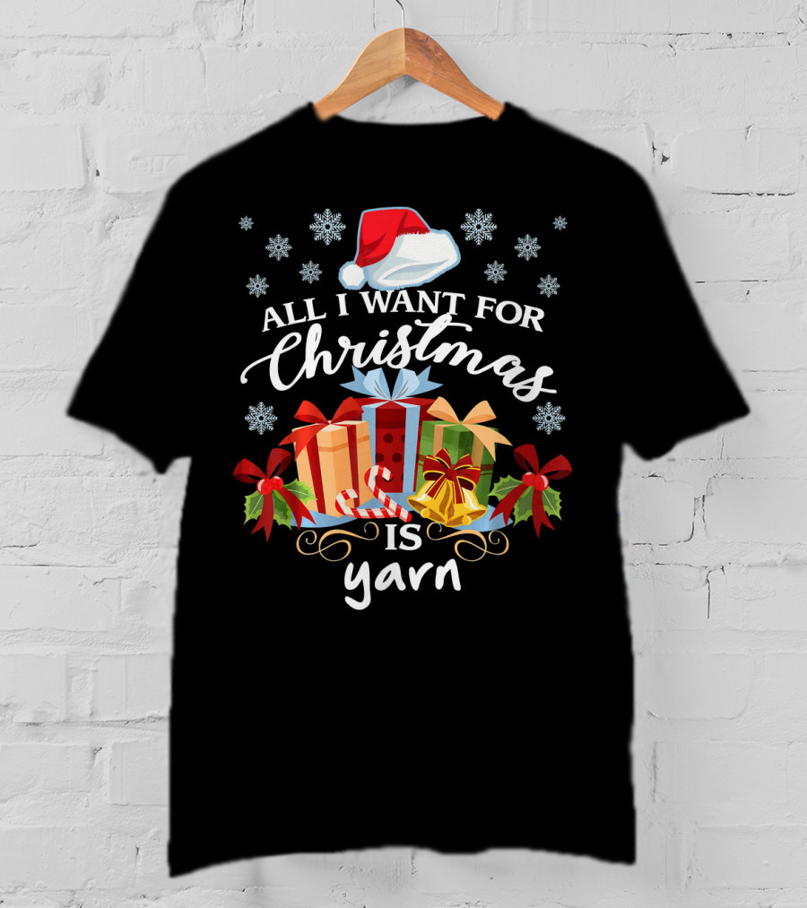 All I Want For Christmas Is Yarn Santa Hat Snowflakes Gifts T-Shirt