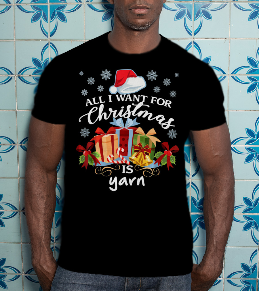 All I Want For Christmas Is Yarn Santa Hat Snowflakes Gifts T-Shirt