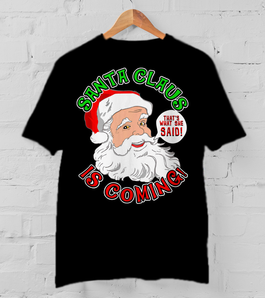 Santa Claus Is Coming That's What She Said T-Shirt