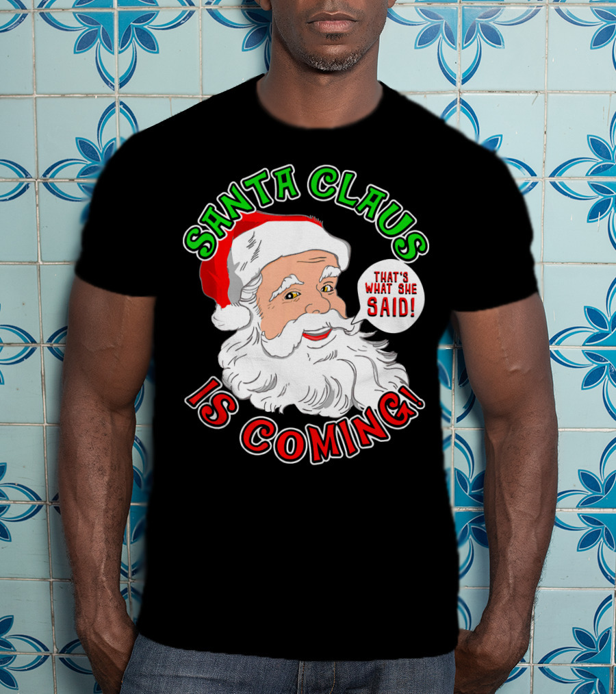 Santa Claus Is Coming That's What She Said T-Shirt