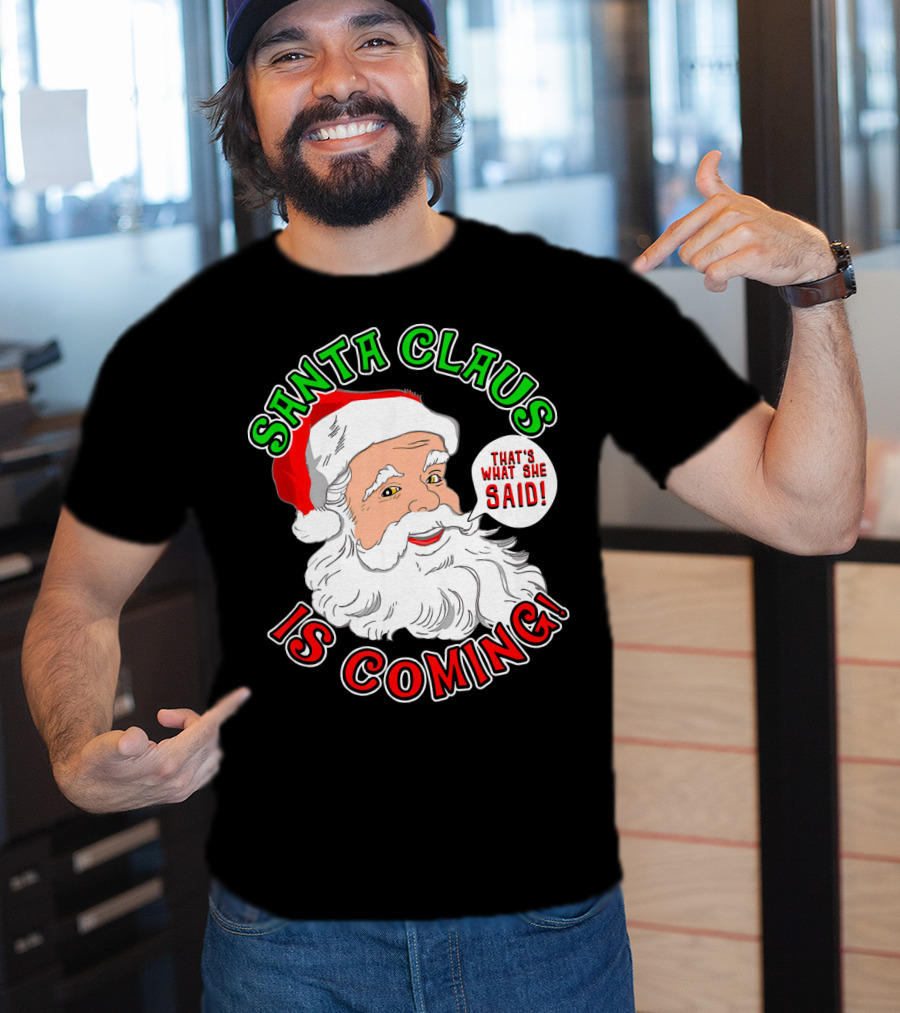 Santa Claus Is Coming That's What She Said T-Shirt
