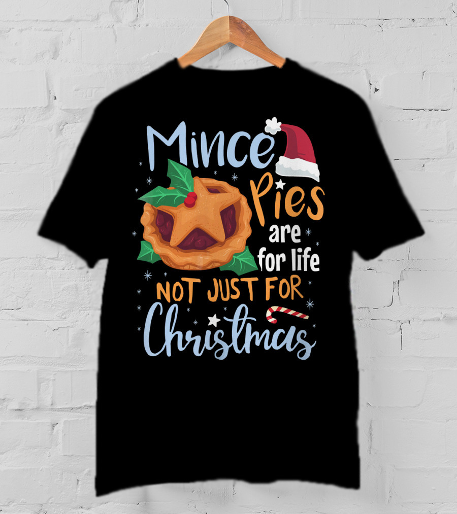 Mince Pies Are For Life Not Just For Christmas T-Shirt