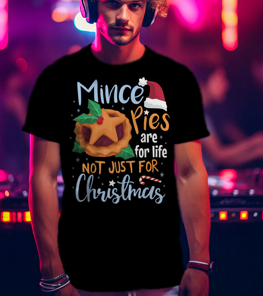 Mince Pies Are For Life Not Just For Christmas T-Shirt