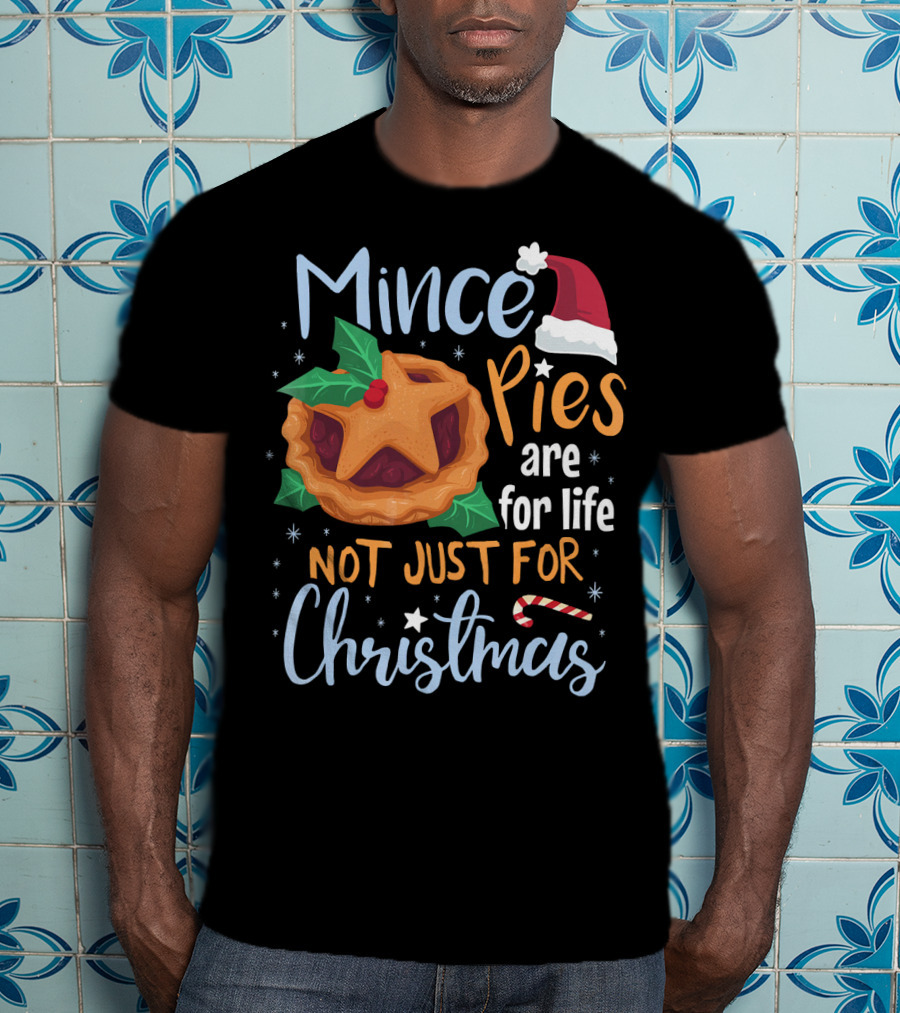 Mince Pies Are For Life Not Just For Christmas T-Shirt