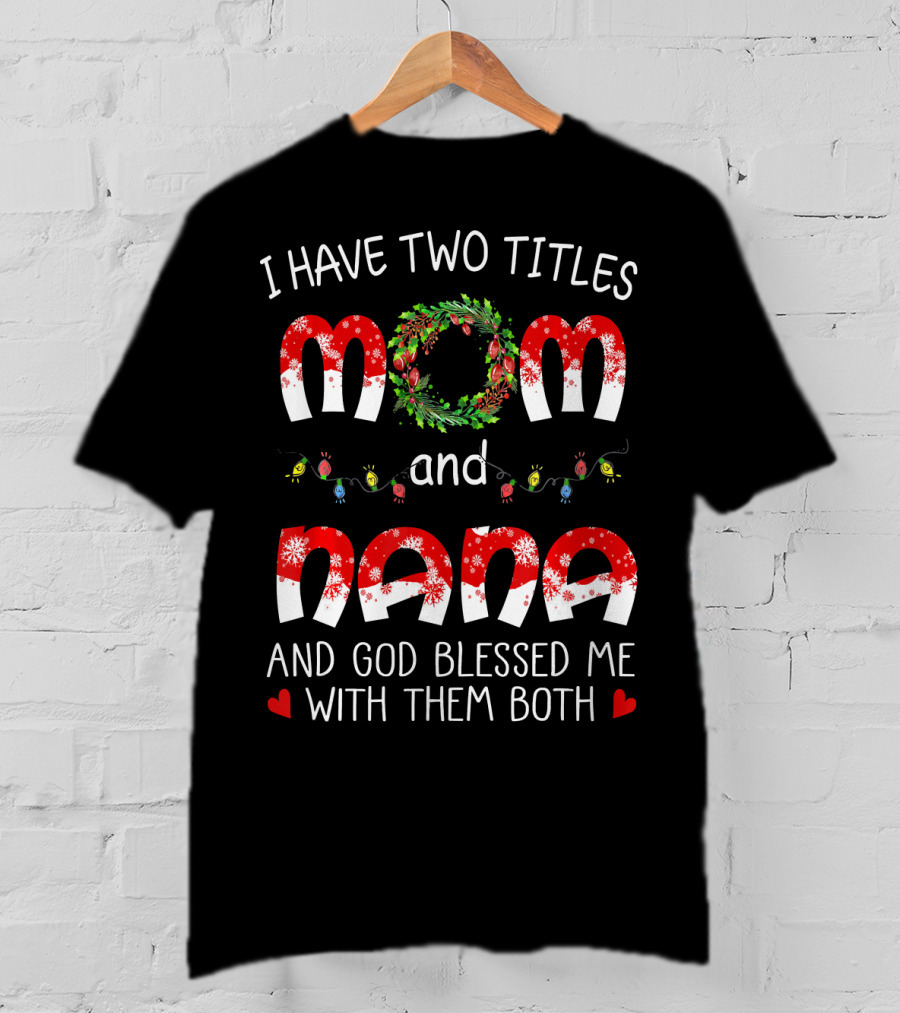 I Have Two Titles Mom And Nana God Blessed Me With Them Both Christmas Lights Wreath T-Shirt