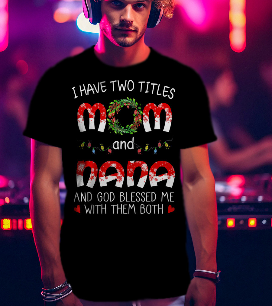 I Have Two Titles Mom And Nana God Blessed Me With Them Both Christmas Lights Wreath T-Shirt